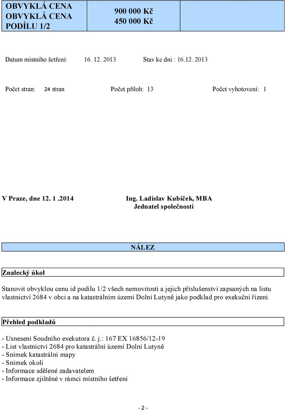 Ladislav Kubíček, MBA Jednatel společnosti NÁLEZ Znalecký úkol Stanovit obvyklou cenu id podílu 1/2 všech nemovitostí a jejich příslušenství zapsaných na listu vlastnictví 2684 v