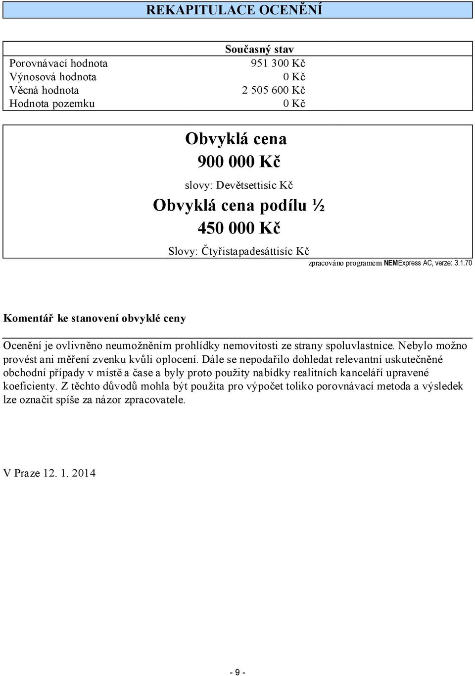 70 Komentář ke stanovení obvyklé ceny Ocenění je ovlivněno neumožněním prohlídky nemovitosti ze strany spoluvlastnice. Nebylo možno provést ani měření zvenku kvůli oplocení.