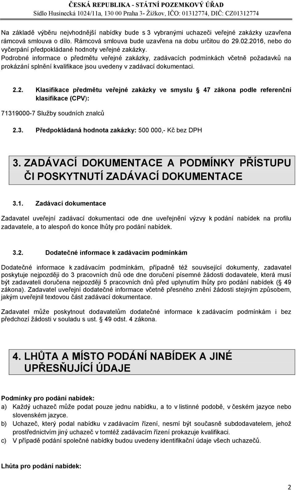 Podrobné informace o předmětu veřejné zakázky, zadávacích podmínkách včetně požadavků na prokázání splnění kvalifikace jsou uvedeny v zadávací dokumentaci. 2.