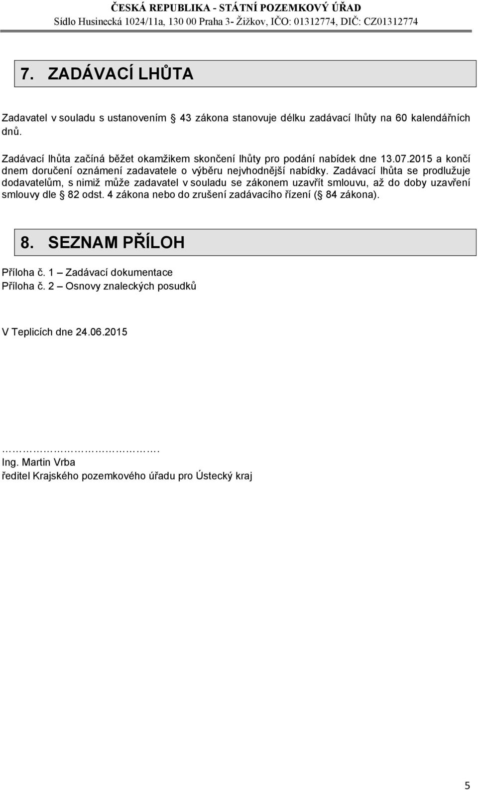 Zadávací lhůta se prodlužuje dodavatelům, s nimiž může zadavatel v souladu se zákonem uzavřít smlouvu, až do doby uzavření smlouvy dle 82 odst.