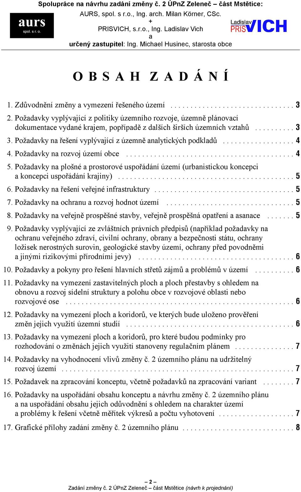 Požadavky vyplývající z politiky územního rozvoje, územně plánovací dokumentace vydané krajem, popřípadě z dalších širších územních vztahů... 3.