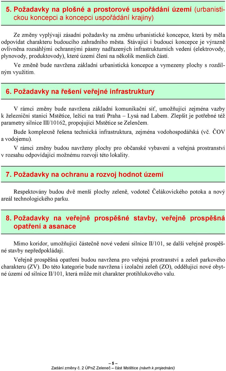 Stávající i budoucí koncepce je výrazně ovlivněna rozsáhlými ochrannými pásmy nadřazených infrastrukturních vedení (elektrovody, plynovody, produktovody), které území člení na několik menších částí.