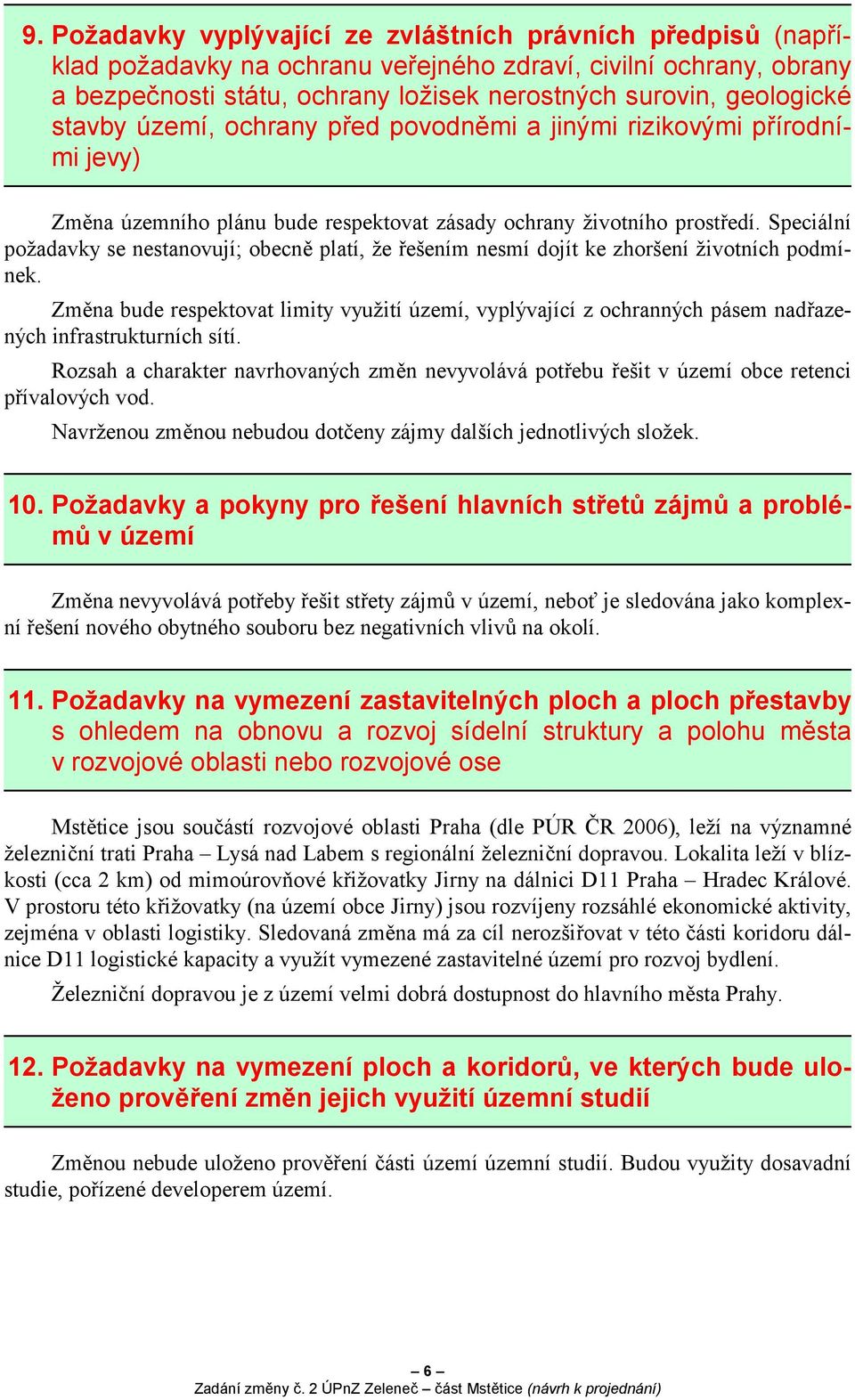 Speciální požadavky se nestanovují; obecně platí, že řešením nesmí dojít ke zhoršení životních podmínek.