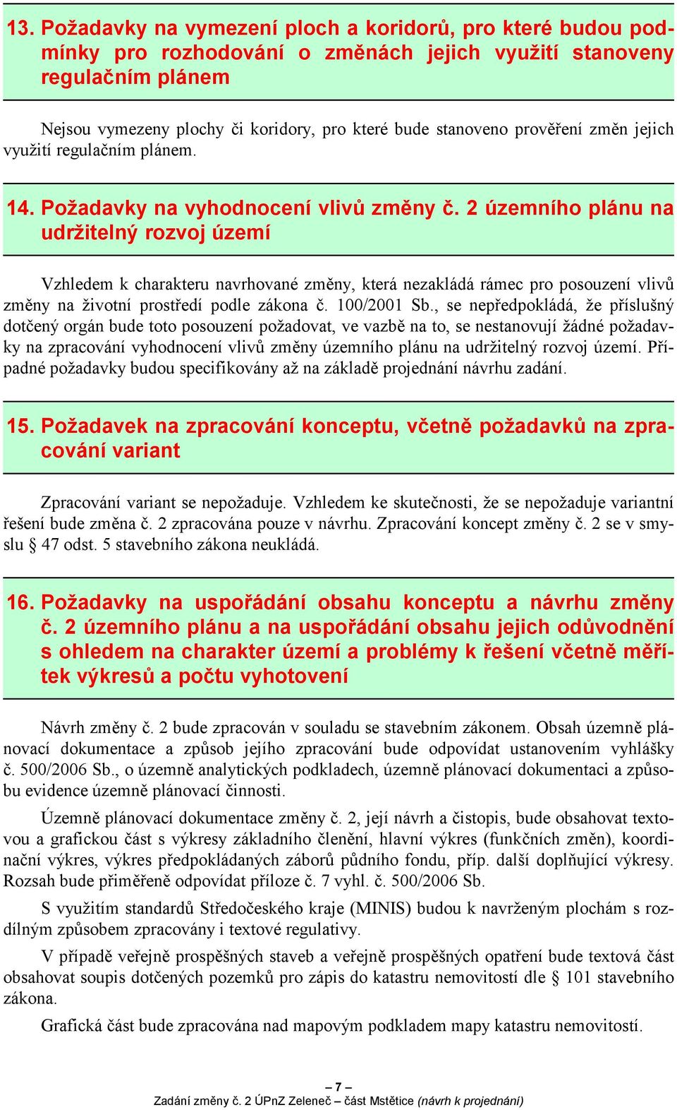 2 územního plánu na udržitelný rozvoj území Vzhledem k charakteru navrhované změny, která nezakládá rámec pro posouzení vlivů změny na životní prostředí podle zákona č. 100/2001 Sb.