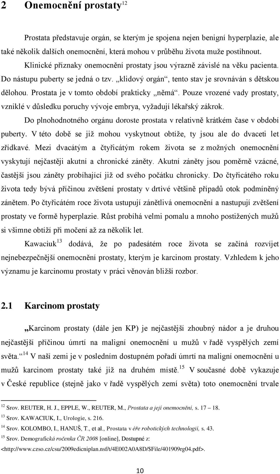 Prostata je v tomto období prakticky němá. Pouze vrozené vady prostaty, vzniklé v důsledku poruchy vývoje embrya, vyţadují lékařský zákrok.