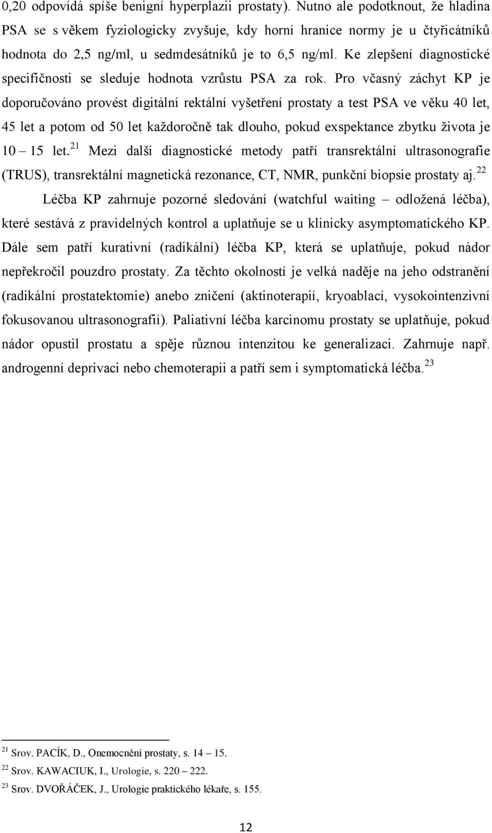 Ke zlepšení diagnostické specifičnosti se sleduje hodnota vzrůstu PSA za rok.