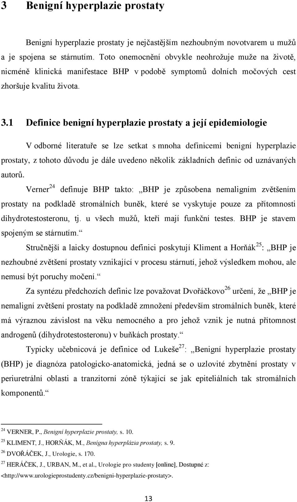 1 Definice benigní hyperplazie prostaty a její epidemiologie V odborné literatuře se lze setkat s mnoha definicemi benigní hyperplazie prostaty, z tohoto důvodu je dále uvedeno několik základních