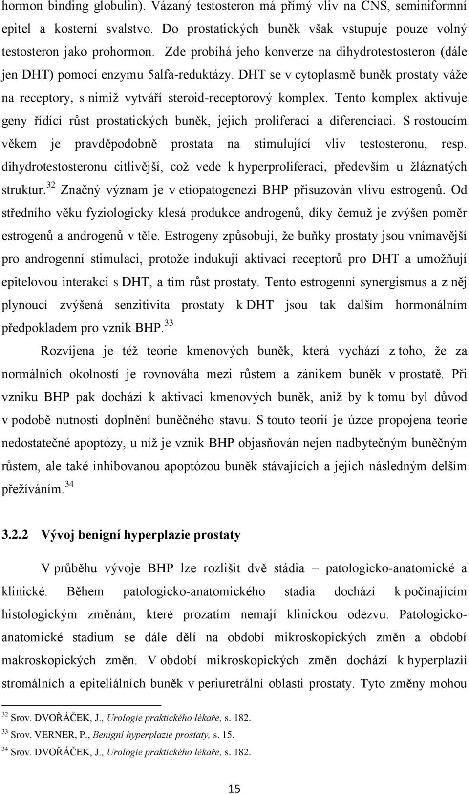 Tento komplex aktivuje geny řídící růst prostatických buněk, jejich proliferaci a diferenciaci. S rostoucím věkem je pravděpodobně prostata na stimulující vliv testosteronu, resp.