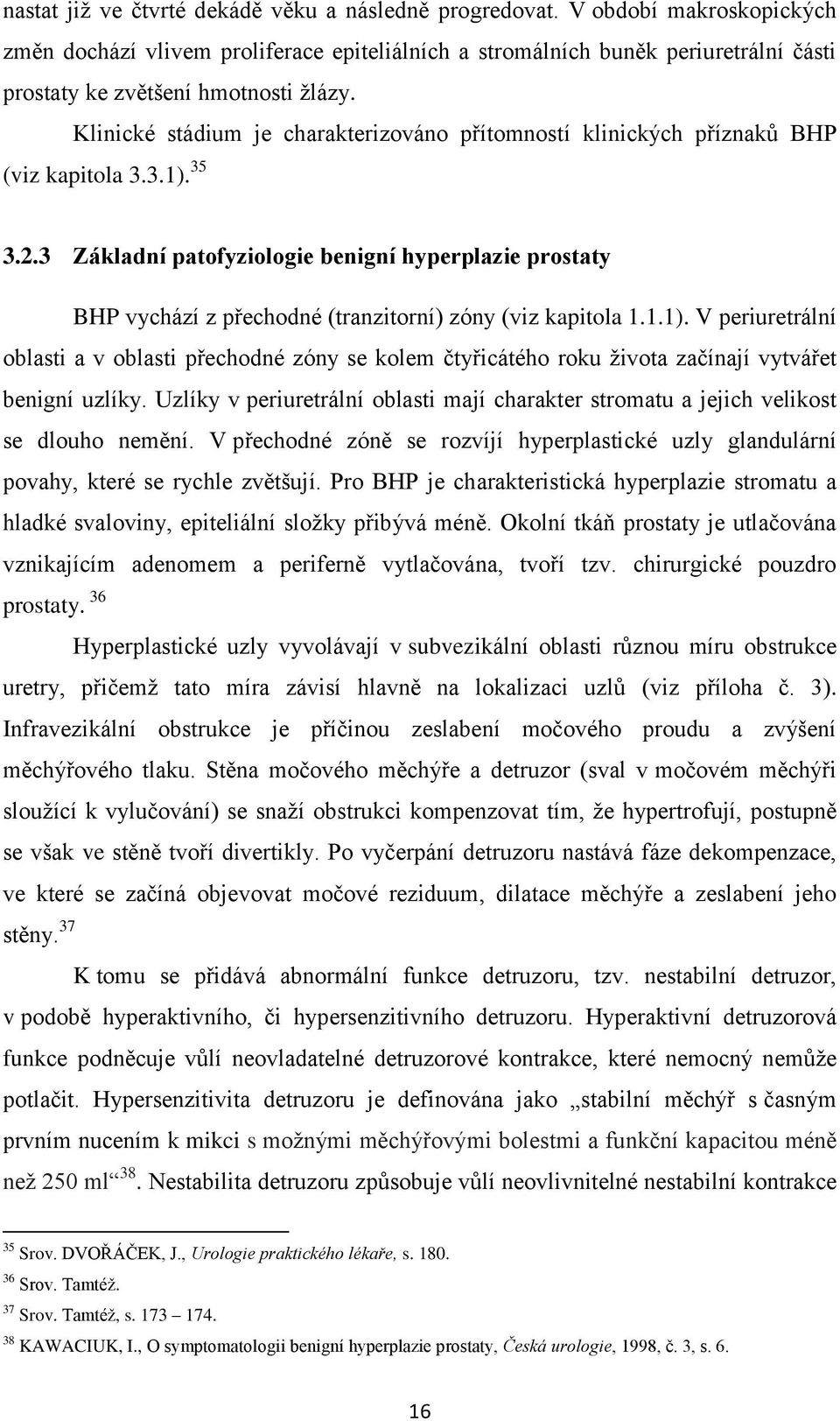 Klinické stádium je charakterizováno přítomností klinických příznaků BHP (viz kapitola 3.3.1). 35 3.2.