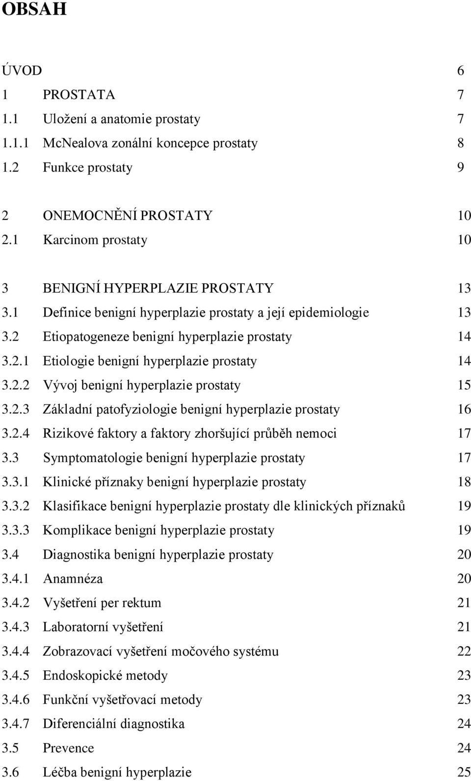 2.2 Vývoj benigní hyperplazie prostaty 15 3.2.3 Základní patofyziologie benigní hyperplazie prostaty 16 3.2.4 Rizikové faktory a faktory zhoršující průběh nemoci 17 3.