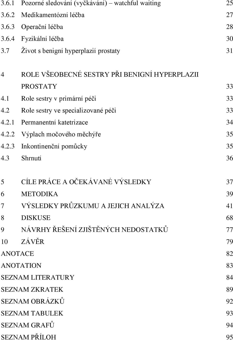 2 Role sestry ve specializované péči 33 4.2.1 Permanentní katetrizace 34 4.2.2 Výplach močového měchýře 35 4.2.3 Inkontinenční pomůcky 35 4.