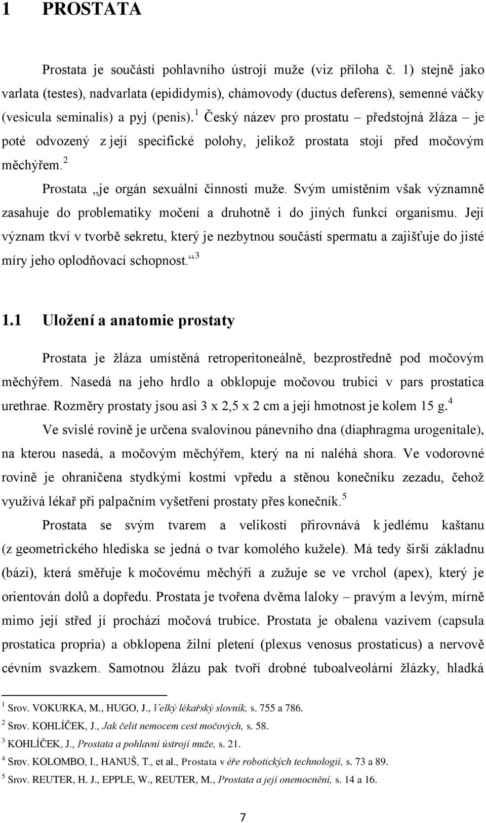 1 Český název pro prostatu předstojná ţláza je poté odvozený z její specifické polohy, jelikoţ prostata stojí před močovým měchýřem. 2 Prostata je orgán sexuální činnosti muţe.