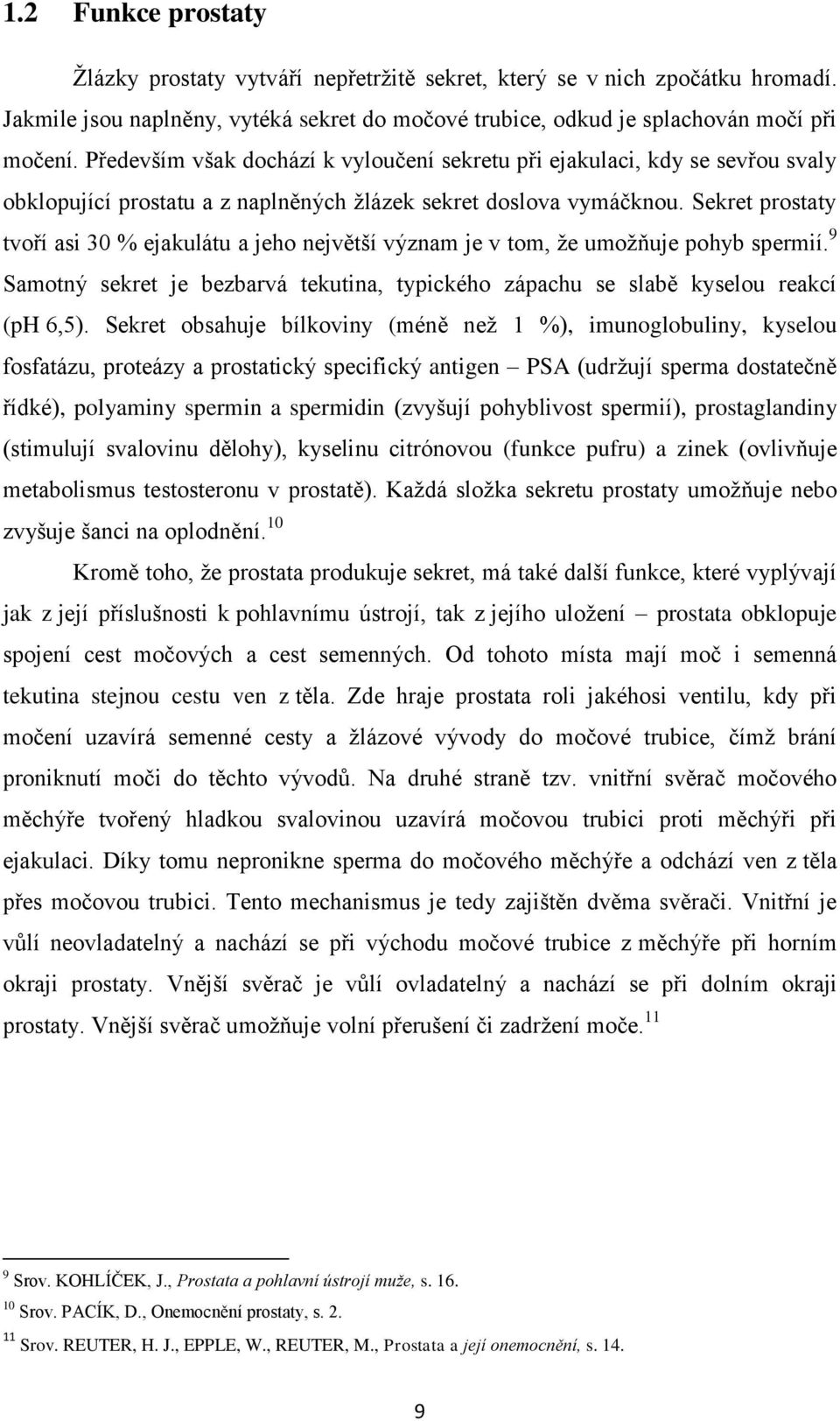 Sekret prostaty tvoří asi 30 % ejakulátu a jeho největší význam je v tom, ţe umoţňuje pohyb spermií. 9 Samotný sekret je bezbarvá tekutina, typického zápachu se slabě kyselou reakcí (ph 6,5).