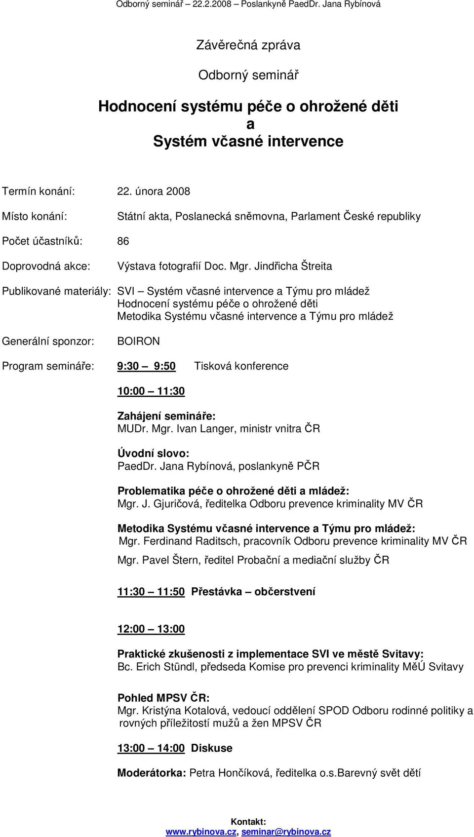 Jindřicha Štreita Publikované materiály: SVI Systém včasné intervence a Týmu pro mládež Hodnocení systému péče o ohrožené děti Metodika Systému včasné intervence a Týmu pro mládež Generální sponzor: