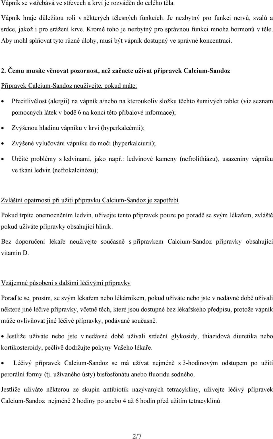 Čemu musíte věnovat pozornost, než začnete užívat přípravek Calcium-Sandoz Přípravek Calcium-Sandoz neužívejte, pokud máte: Přecitlivělost (alergii) na vápník a/nebo na kteroukoliv složku těchto