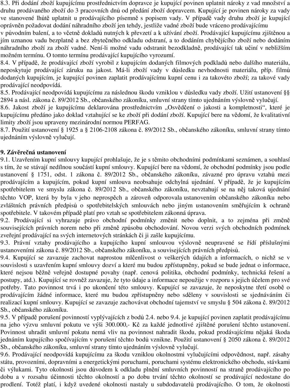 V případě vady druhu zboží je kupující oprávněn požadovat dodání náhradního zboží jen tehdy, jestliže vadné zboží bude vráceno prodávajícímu v původním balení, a to včetně dokladů nutných k převzetí