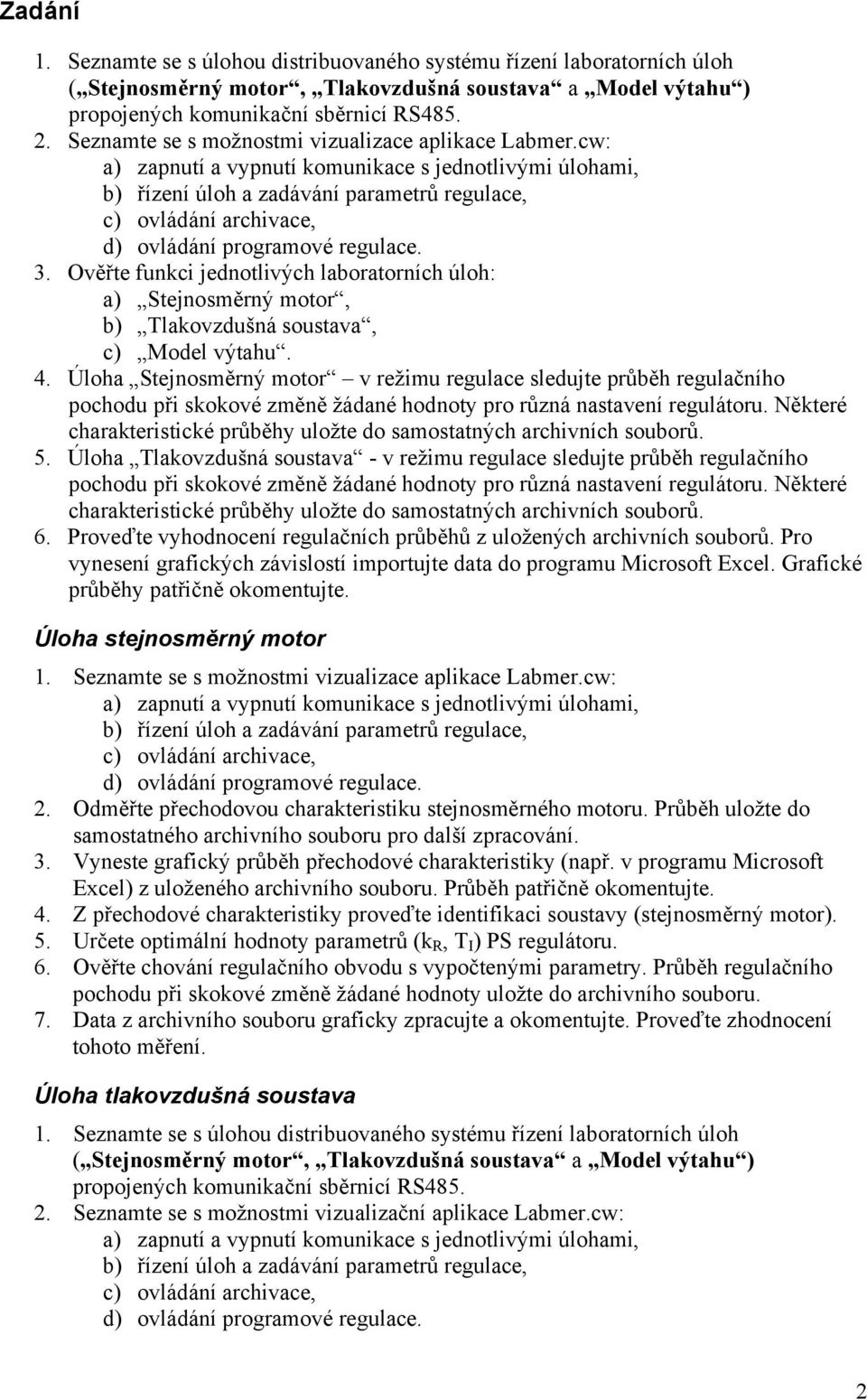 cw: a) zapnutí a vypnutí komunikace s jednotlivými úlohami, b) řízení úloh a zadávání parametrů regulace, c) ovládání archivace, d) ovládání programové regulace. 3.