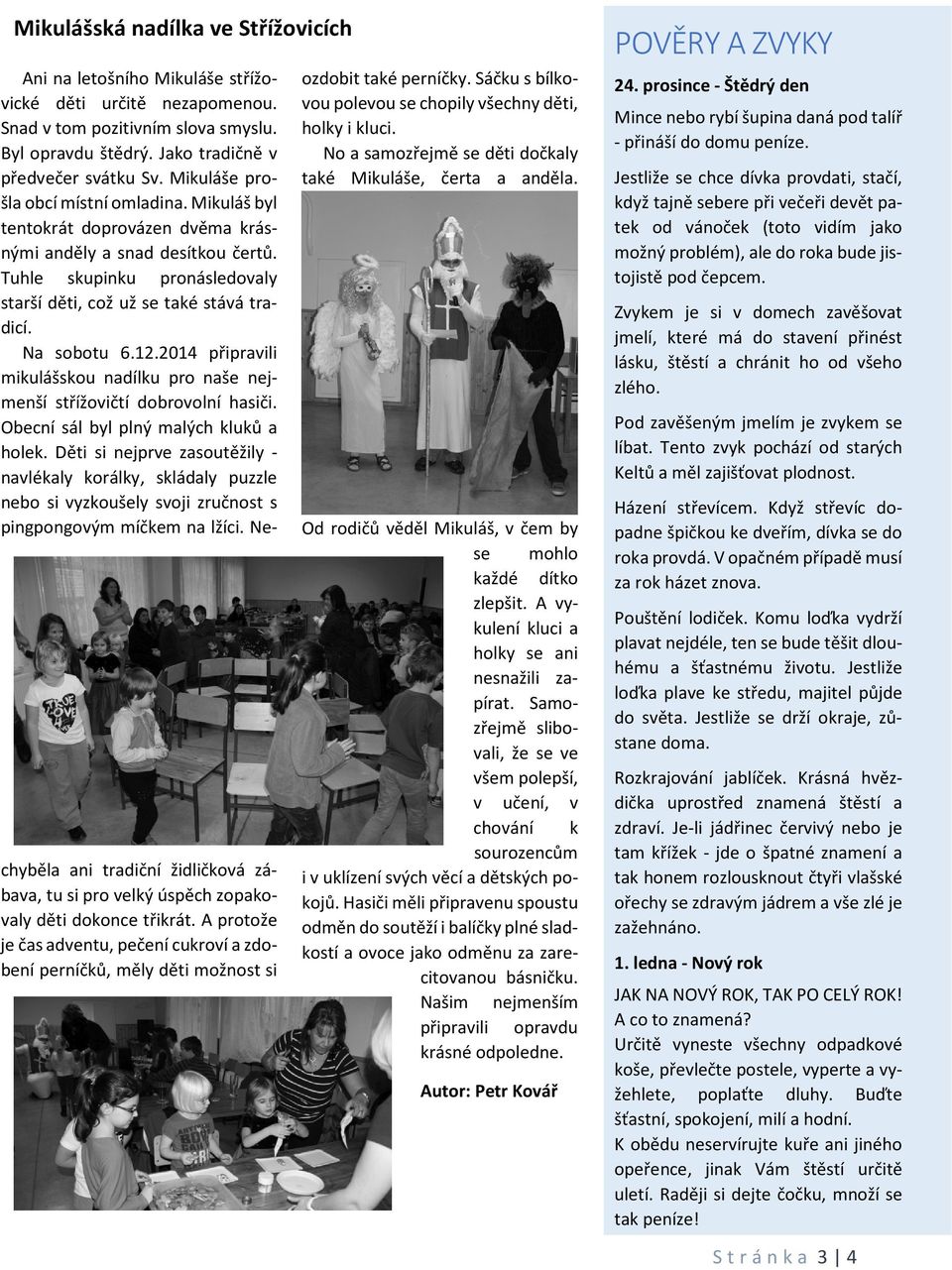 Na sobotu 6.12.2014 připravili mikulášskou nadílku pro naše nejmenší střížovičtí dobrovolní hasiči. Obecní sál byl plný malých kluků a holek.