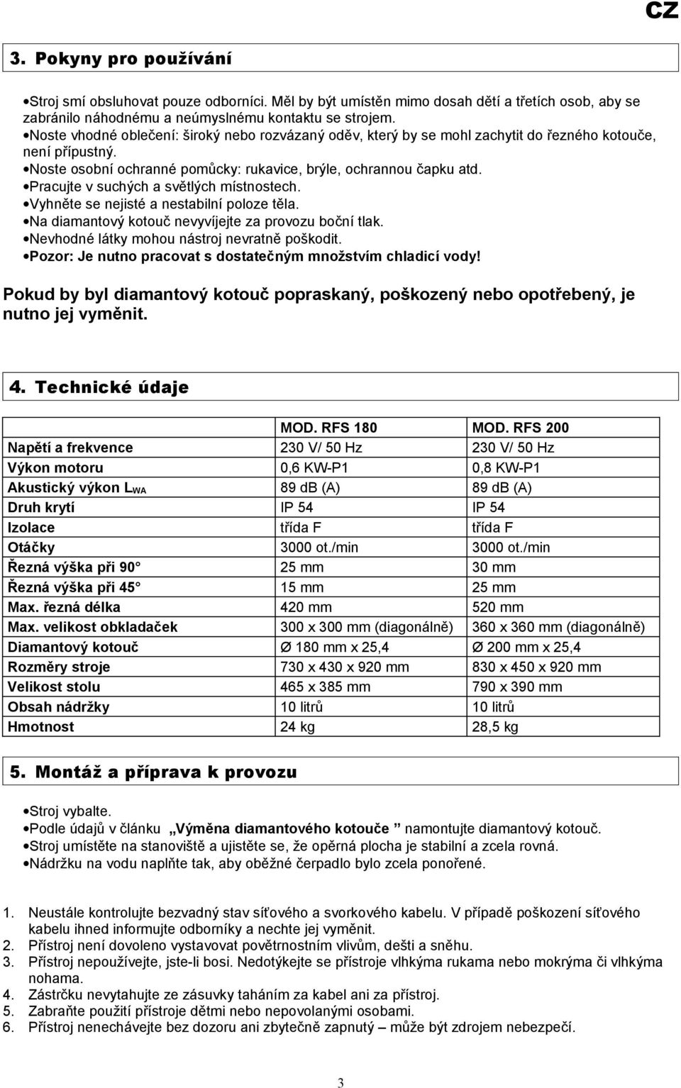 Pracujte v suchých a světlých místnostech. Vyhněte se nejisté a nestabilní poloze těla. Na diamantový kotouč nevyvíjejte za provozu boční tlak. Nevhodné látky mohou nástroj nevratně poškodit.