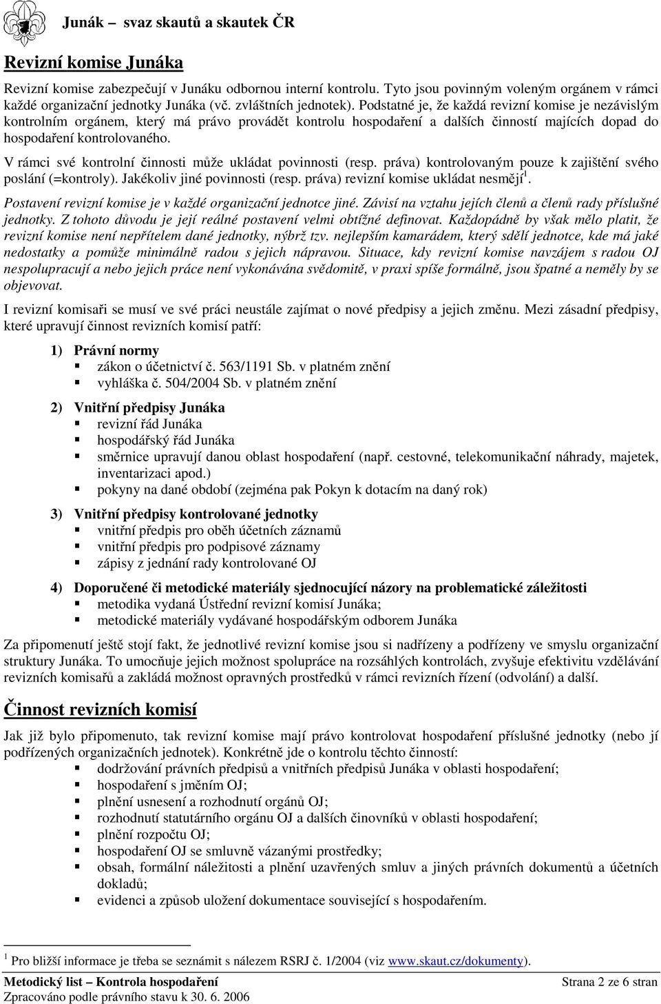 V rámci své kontrolní innosti mže ukládat povinnosti (resp. práva) kontrolovaným pouze k zajištní svého poslání (=kontroly). Jakékoliv jiné povinnosti (resp. práva) revizní komise ukládat nesmjí 1.