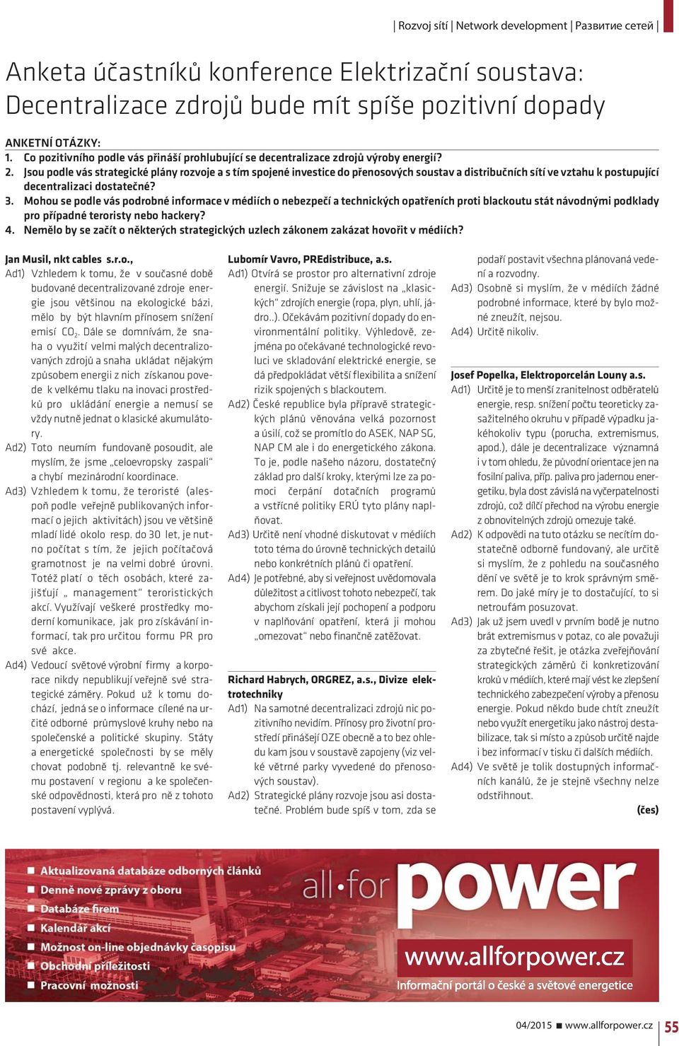 Jsou podle vás strategické plány rozvoje a s tím spojené investice do přenosových soustav a distribučních sítí ve vztahu k postupující decentralizaci dostatečné? 3.