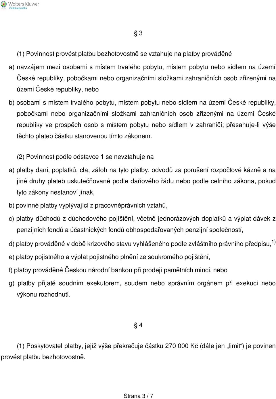 složkami zahraničních osob zřízenými na území České republiky ve prospěch osob s místem pobytu nebo sídlem v zahraničí; přesahuje-li výše těchto plateb částku stanovenou tímto zákonem.