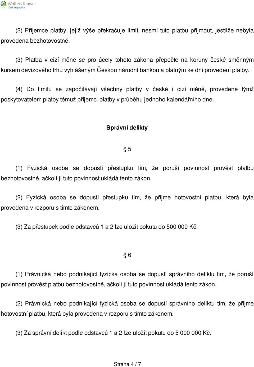 (4) Do limitu se započítávají všechny platby v české i cizí měně, provedené týmž poskytovatelem platby témuž příjemci platby v průběhu jednoho kalendářního dne.