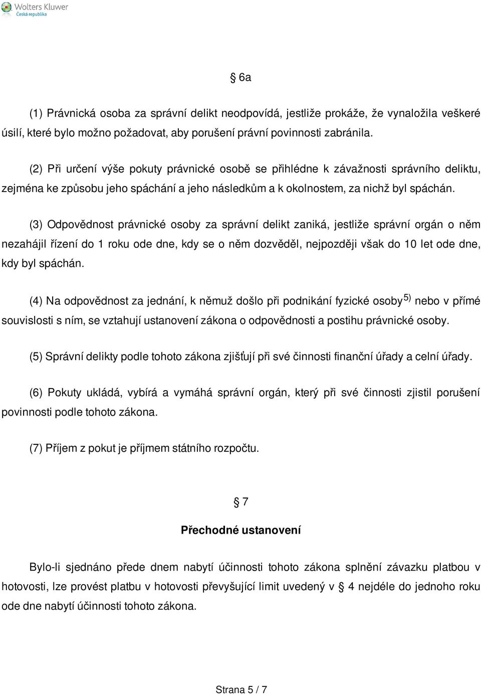 (3) Odpovědnost právnické osoby za správní delikt zaniká, jestliže správní orgán o něm nezahájil řízení do 1 roku ode dne, kdy se o něm dozvěděl, nejpozději však do 10 let ode dne, kdy byl spáchán.