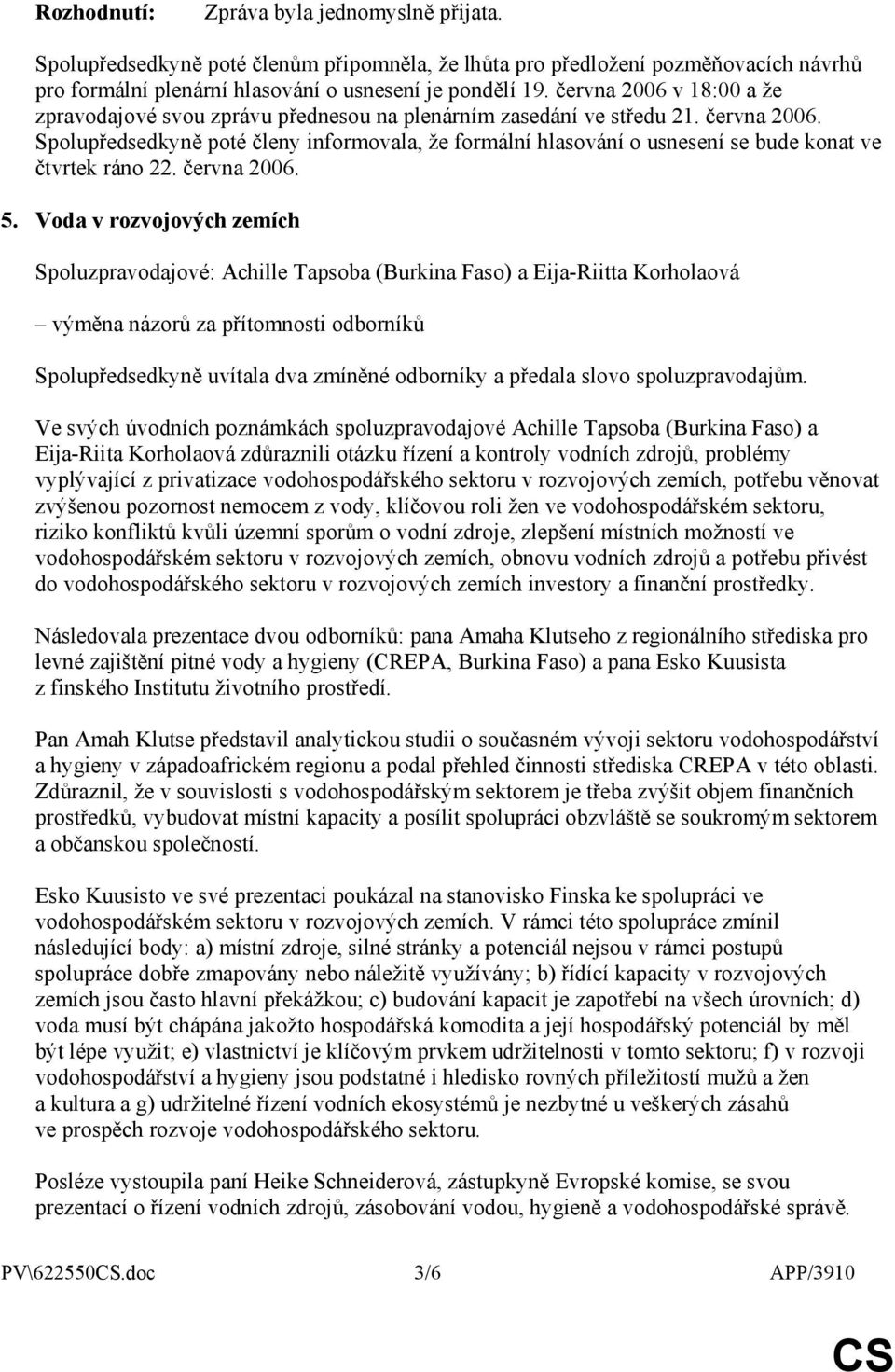 Spolupředsedkyně poté členy informovala, že formální hlasování o usnesení se bude konat ve čtvrtek ráno 22. června 2006. 5.