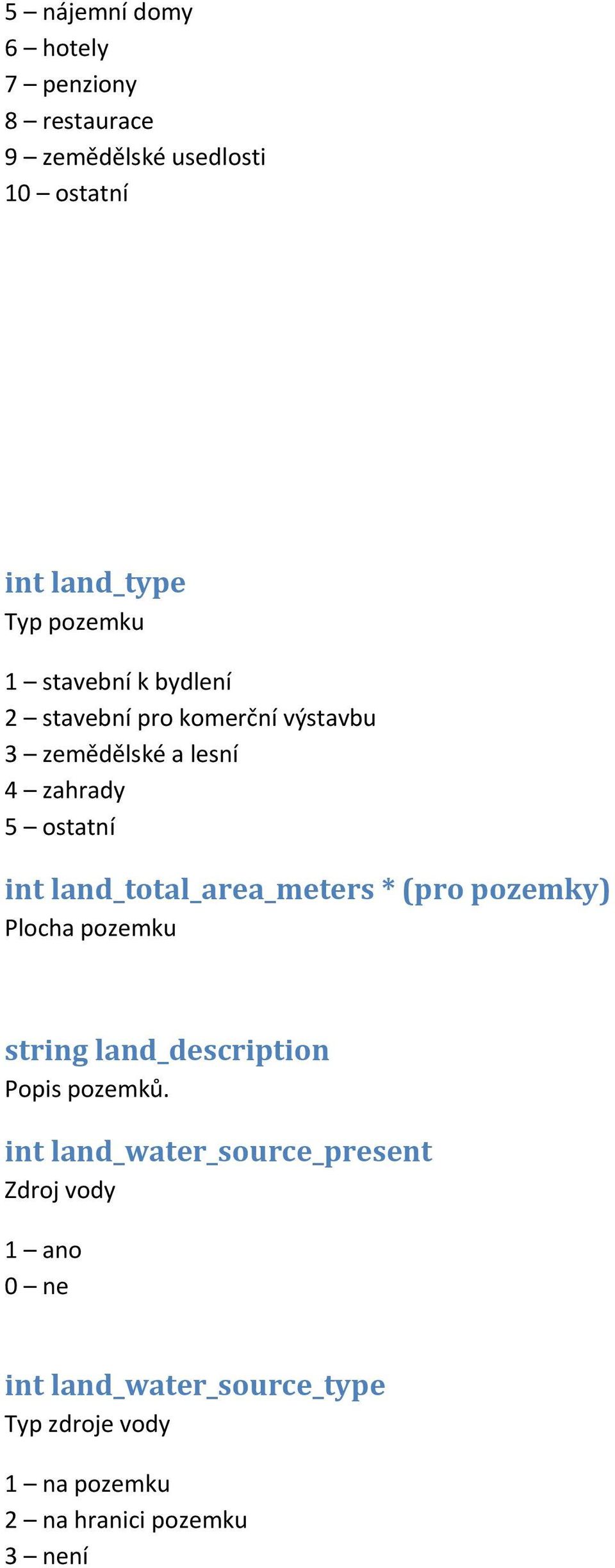 int land_total_area_meters * (pro pozemky) Plocha pozemku string land_description Popis pozemků.