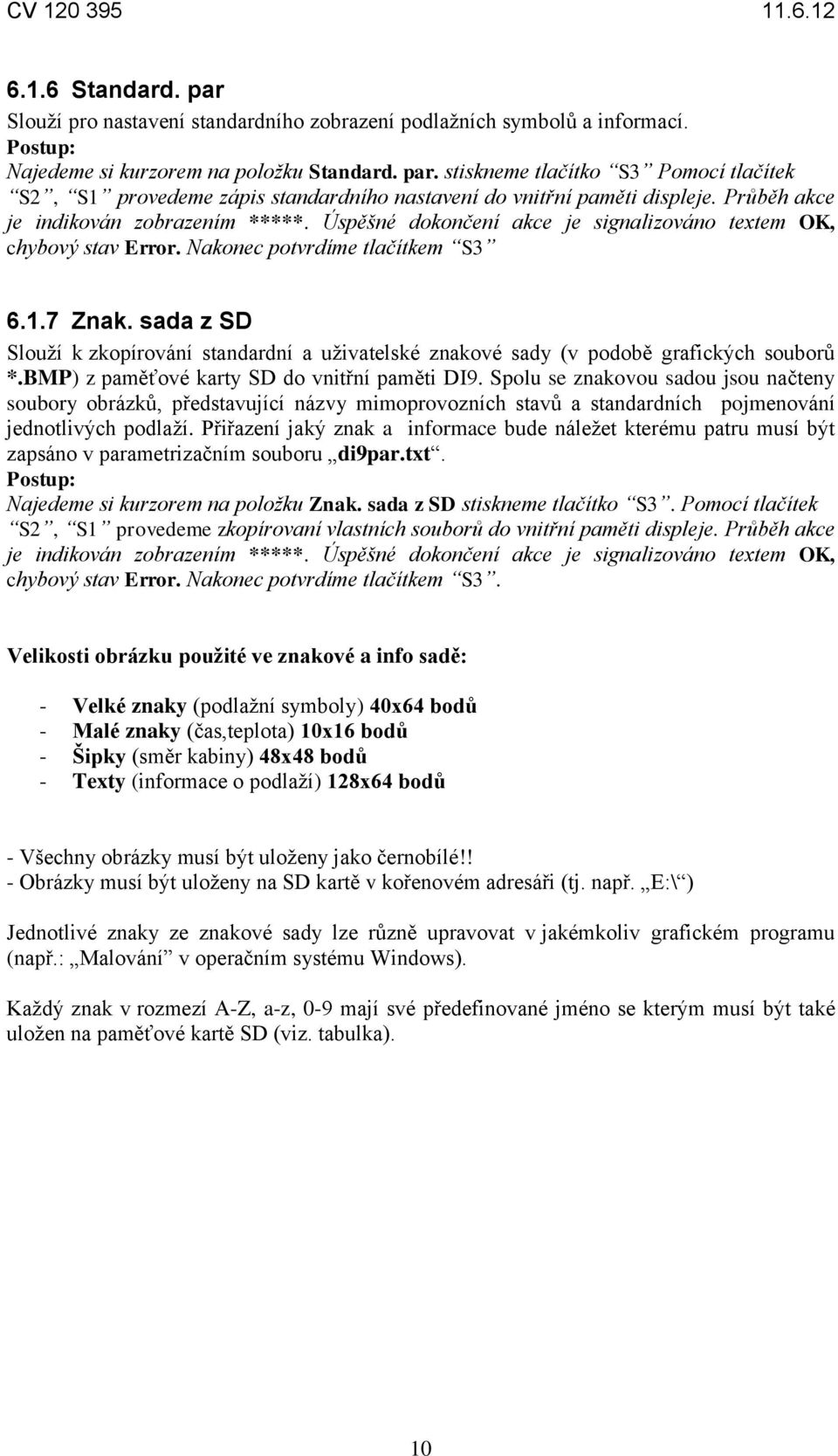 sada z SD Slouží k zkopírování standardní a uživatelské znakové sady (v podobě grafických souborů *.BMP) z paměťové karty SD do vnitřní paměti DI9.