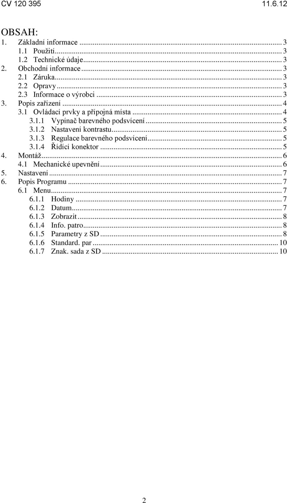 .. 5 3.1.4 Řídící konektor... 5 4. Montáž... 6 4.1 Mechanické upevnění... 6 5. Nastavení... 7 6. Popis Programu... 7 6.1 Menu... 7 6.1.1 Hodiny... 7 6.1.2 Datum.