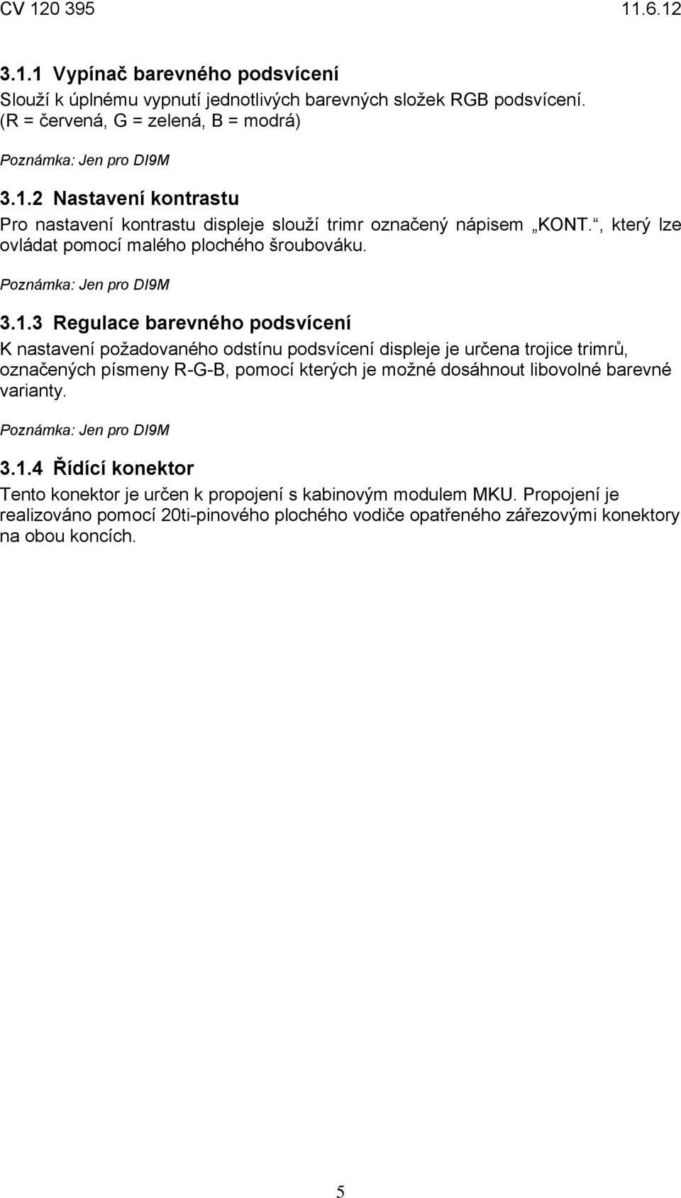 3 Regulace barevného podsvícení K nastavení požadovaného odstínu podsvícení displeje je určena trojice trimrů, označených písmeny R-G-B, pomocí kterých je možné dosáhnout libovolné barevné