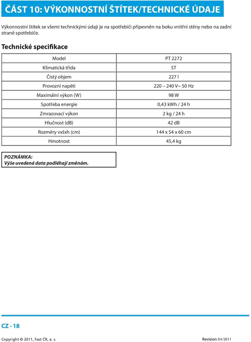 Technické specifikace Model PT 2272 Klimatická třída ST Čistý objem 227 l Provozní napětí 220 240 V~ 50 Hz Maximální výkon