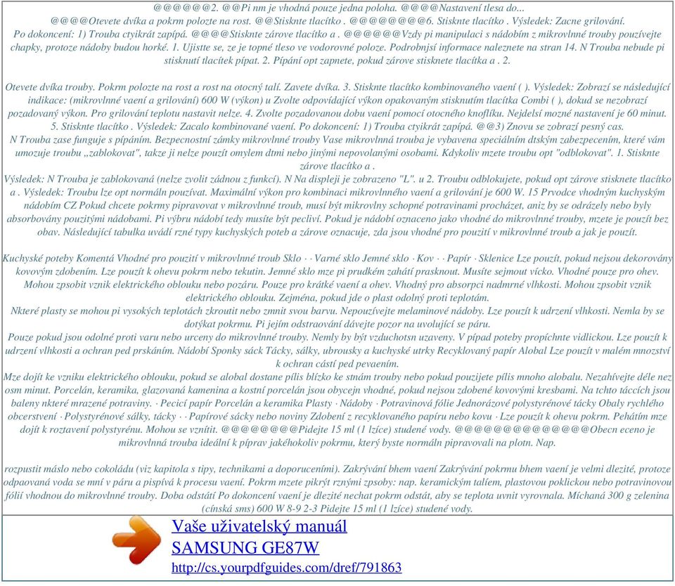 Podrobnjsí informace naleznete na stran 14. N Trouba nebude pi stisknutí tlacítek pípat. 2. Pípání opt zapnete, pokud zárove stisknete tlacítka a. 2. Otevete dvíka trouby.