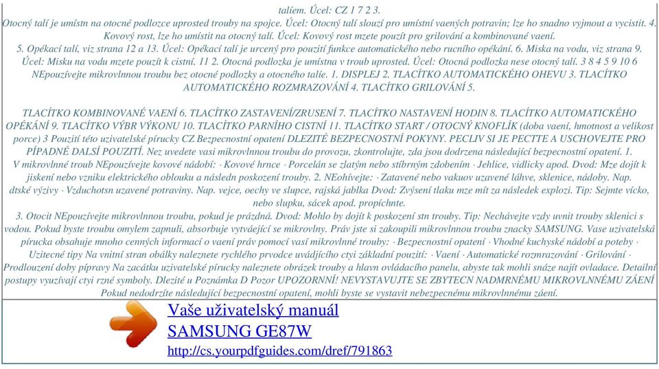 Úcel: Opékací talí je urcený pro pouzití funkce automatického nebo rucního opékání. 6. Miska na vodu, viz strana 9. Úcel: Misku na vodu mzete pouzít k cistní. 11 2.