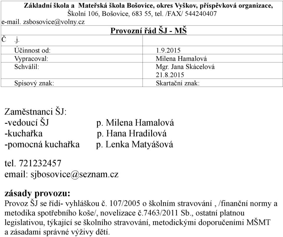 Milena Hamalová p. Hana Hradilová p. Lenka Matyášová tel. 721232457 email: sjbosovice@seznam.cz zásady provozu: Provoz ŠJ se řídí- vyhláškou č.