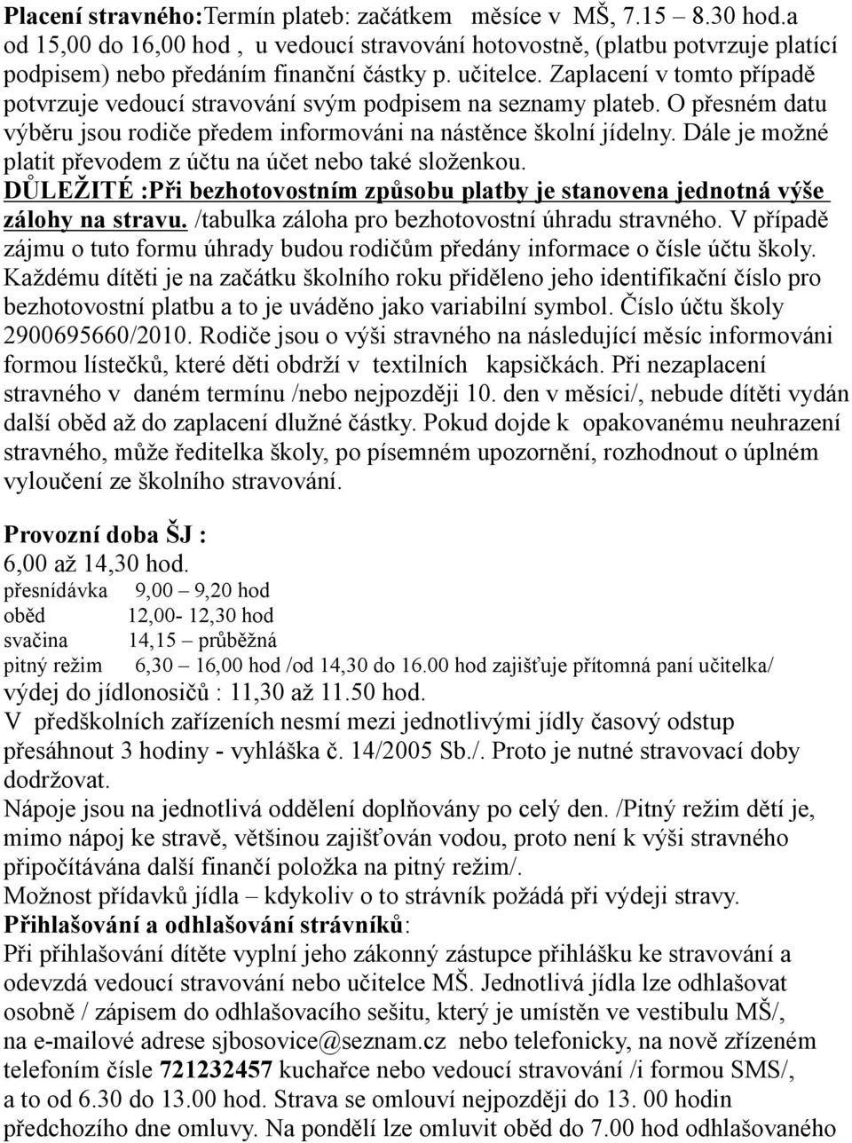 Dále je možné platit převodem z účtu na účet nebo také složenkou. DŮLEŽITÉ :Při bezhotovostním způsobu platby je stanovena jednotná výše zálohy na stravu.