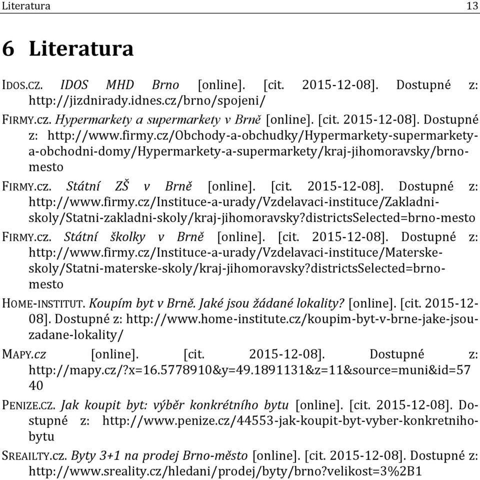 firmy.cz/instituce-a-urady/vzdelavaci-instituce/zakladniskoly/statni-zakladni-skoly/kraj-jihomoravsky?districtsselected=brno-mesto FIRMY.cz. Státní školky v Brně [online]. [cit. 5--8].