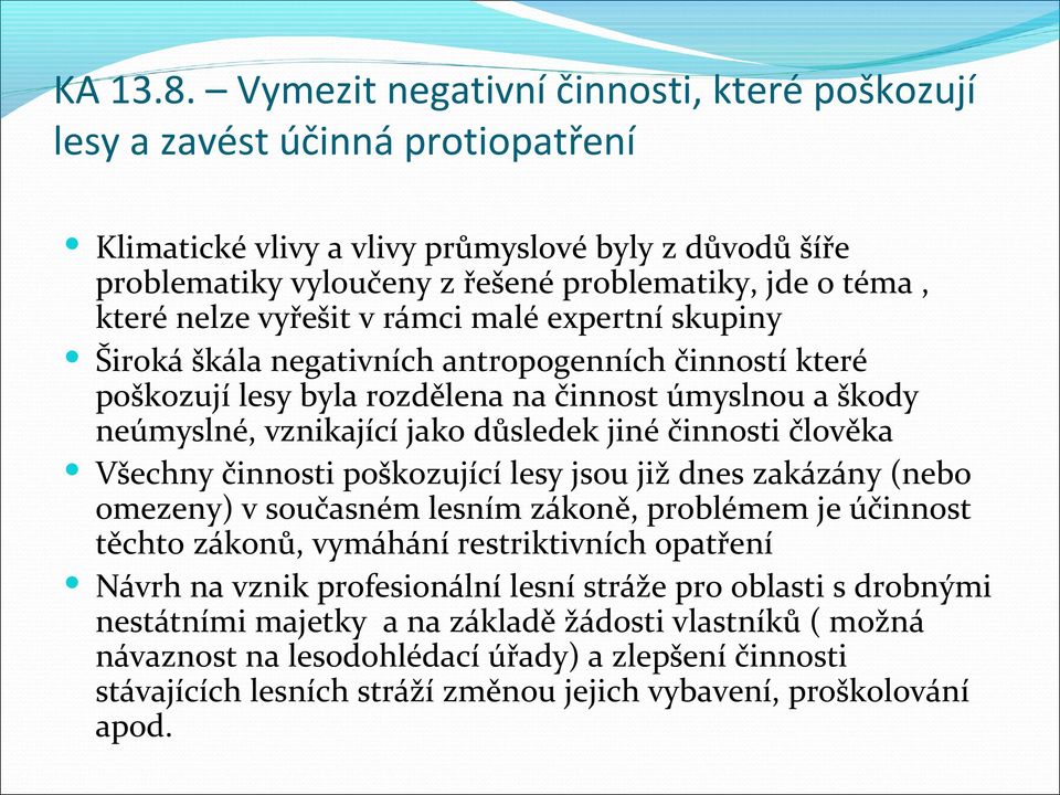 nelze vyřešit v rámci malé expertní skupiny Široká škála negativních antropogenních činností které poškozují lesy byla rozdělena na činnost úmyslnou a škody neúmyslné, vznikající jako důsledek jiné