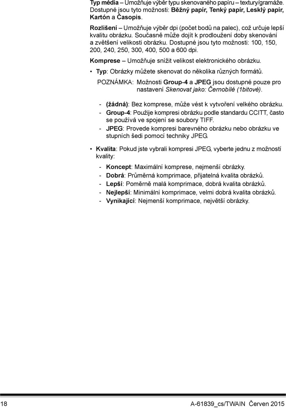 Dostupné jsou tyto možnosti: 100, 150, 200, 240, 250, 300, 400, 500 a 600 dpi. Komprese Umožňuje snížit velikost elektronického obrázku. Typ: Obrázky můžete skenovat do několika různých formátů.