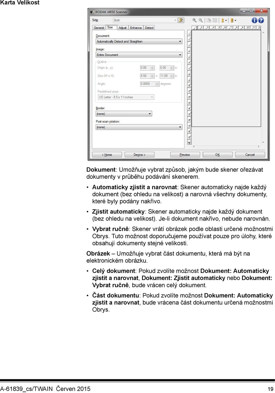 Zjistit automaticky: Skener automaticky najde každý dokument (bez ohledu na velikost). Je-li dokument nakřivo, nebude narovnán. Vybrat ručně: Skener vrátí obrázek podle oblasti určené možnostmi Obrys.