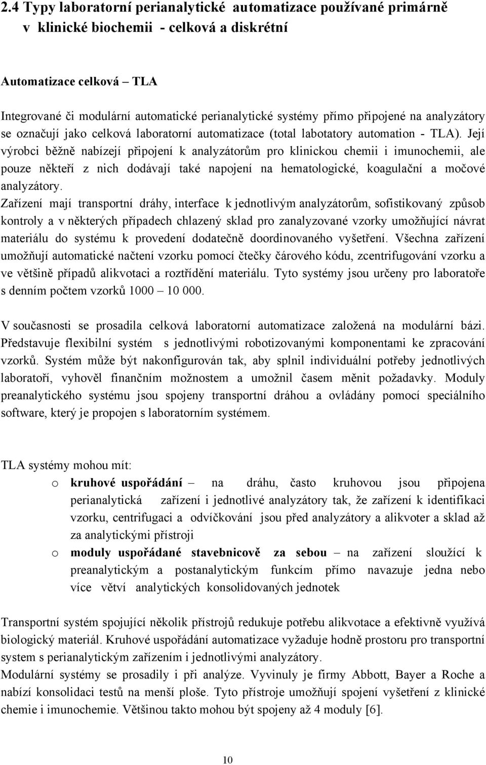 Její výrobci běţně nabízejí připojení k analyzátorům pro klinickou chemii i imunochemii, ale pouze někteří z nich dodávají také napojení na hematologické, koagulační a močové analyzátory.