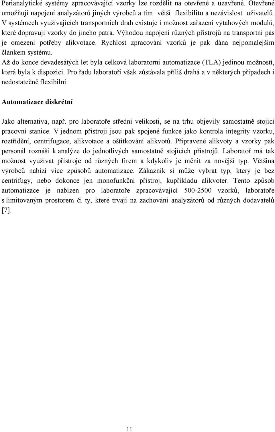 Výhodou napojení různých přístrojů na transportní pás je omezení potřeby alikvotace. Rychlost zpracování vzorků je pak dána nejpomalejším článkem systému.