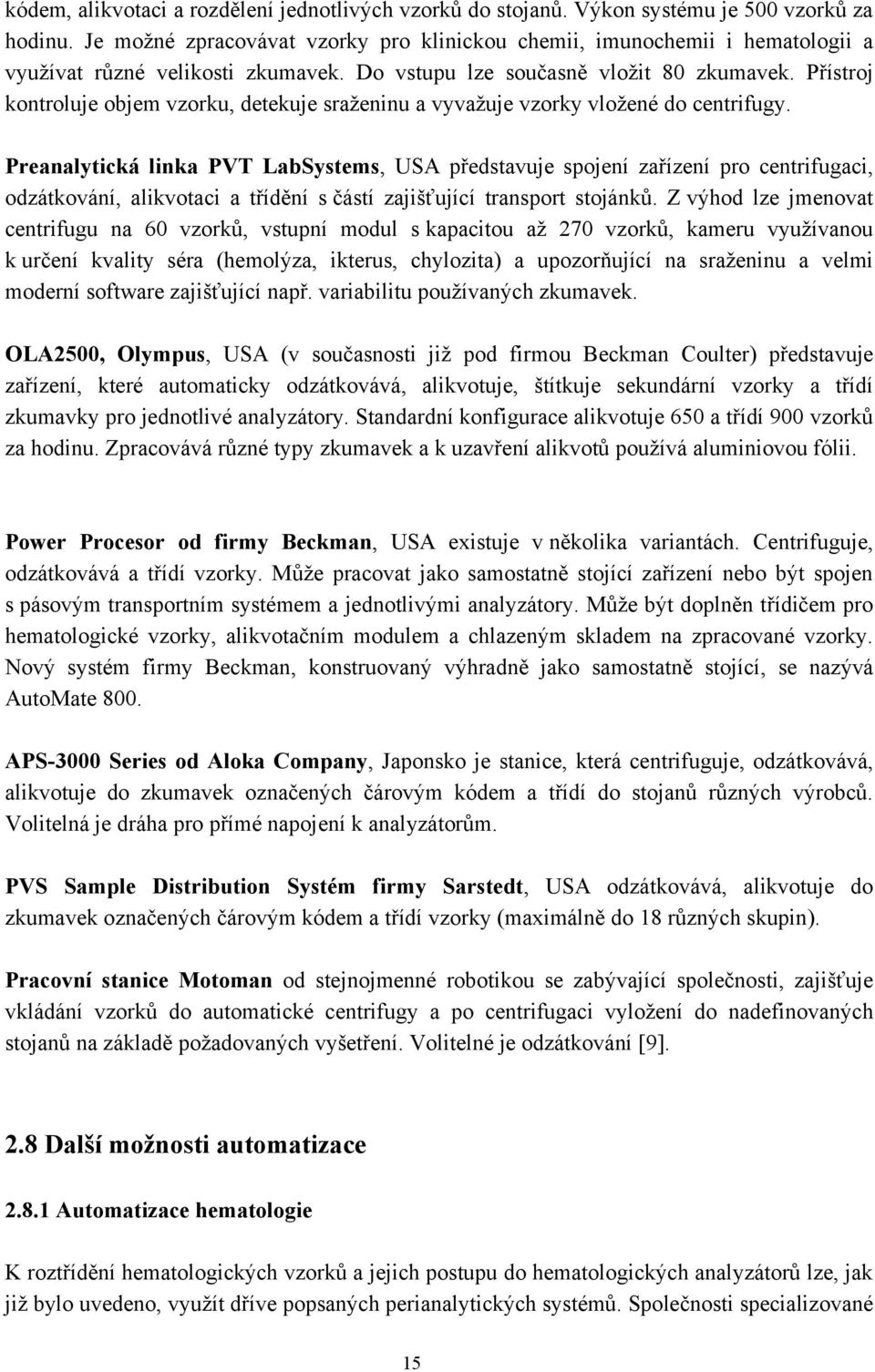 Přístroj kontroluje objem vzorku, detekuje sraţeninu a vyvaţuje vzorky vloţené do centrifugy.