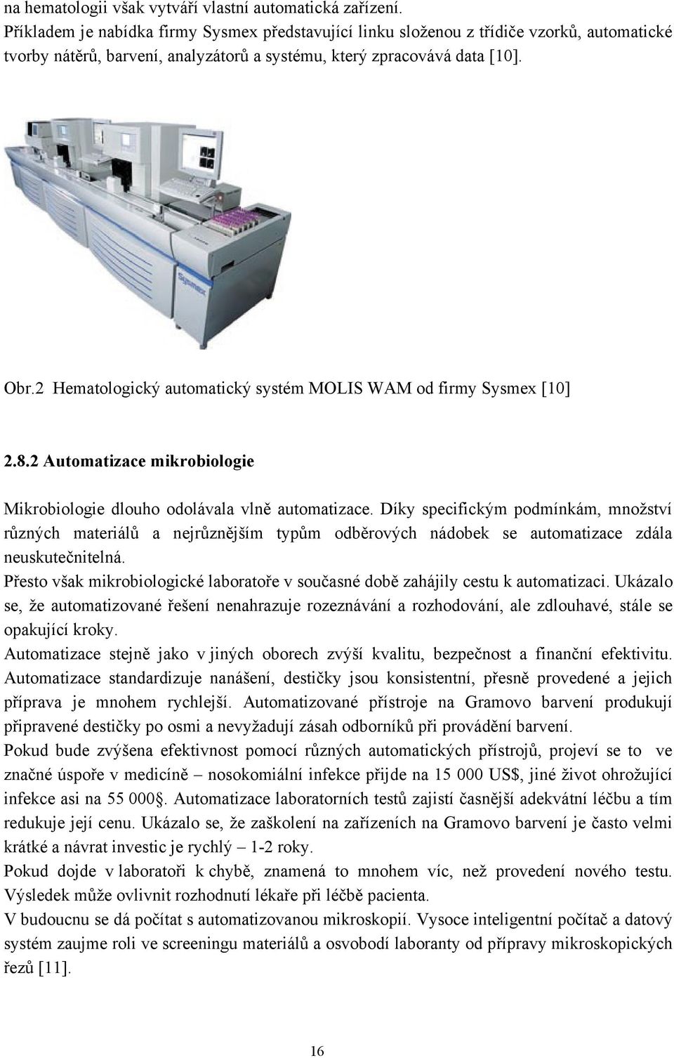 2 Hematologický automatický systém MOLIS WAM od firmy Sysmex [10] 2.8.2 Automatizace mikrobiologie Mikrobiologie dlouho odolávala vlně automatizace.