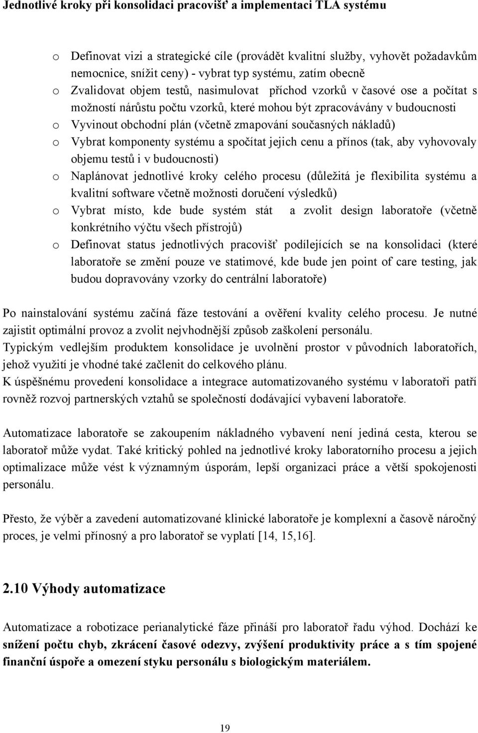 zmapování současných nákladů) o Vybrat komponenty systému a spočítat jejich cenu a přínos (tak, aby vyhovovaly objemu testů i v budoucnosti) o Naplánovat jednotlivé kroky celého procesu (důleţitá je