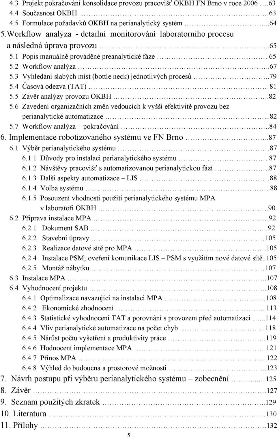 3 Vyhledání slabých míst (bottle neck) jednotlivých procesů..79 5.4 Časová odezva (TAT) 81 5.5 Závěr analýzy provozu OKBH..82 5.