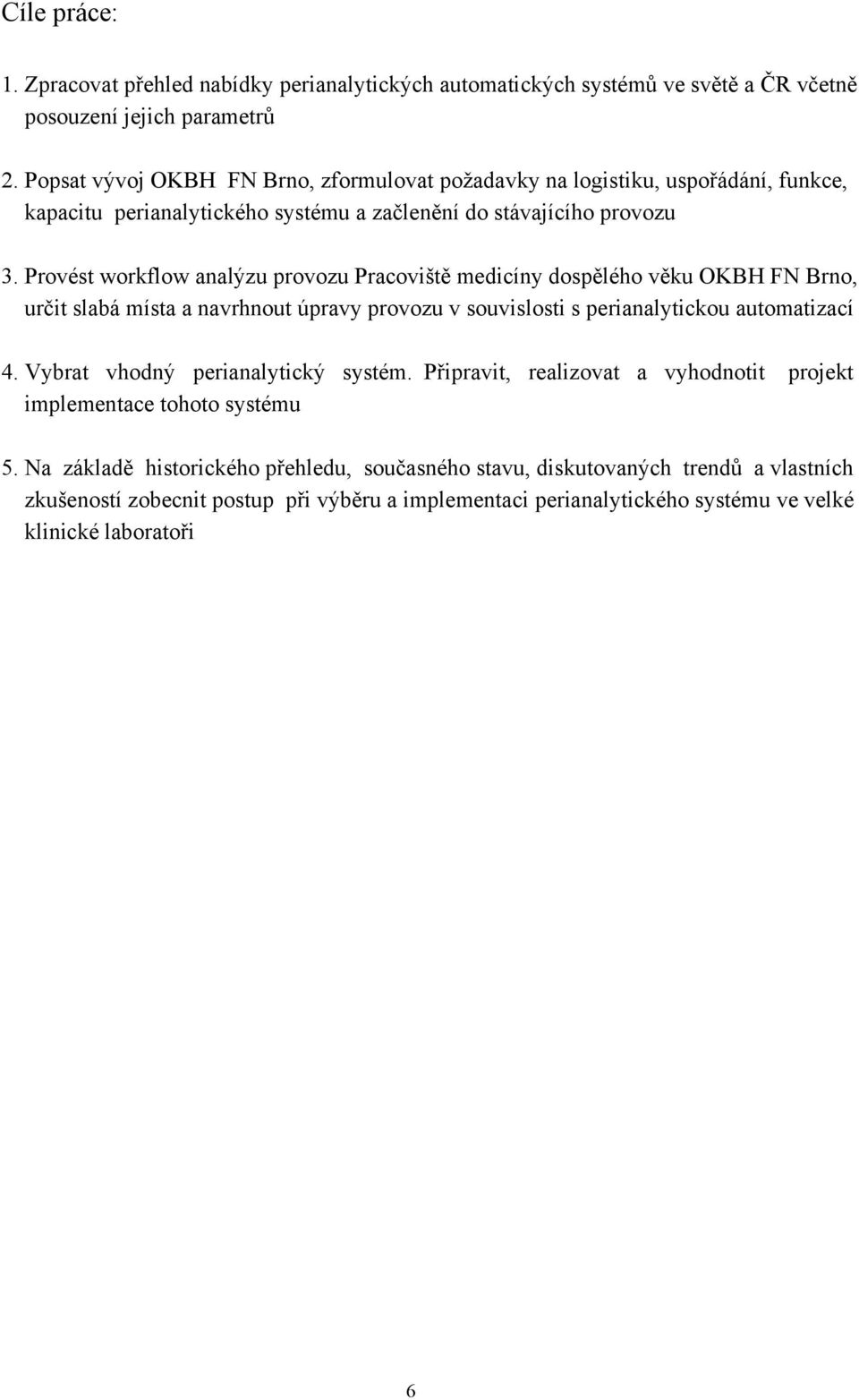 Provést workflow analýzu provozu Pracoviště medicíny dospělého věku OKBH FN Brno, určit slabá místa a navrhnout úpravy provozu v souvislosti s perianalytickou automatizací 4.