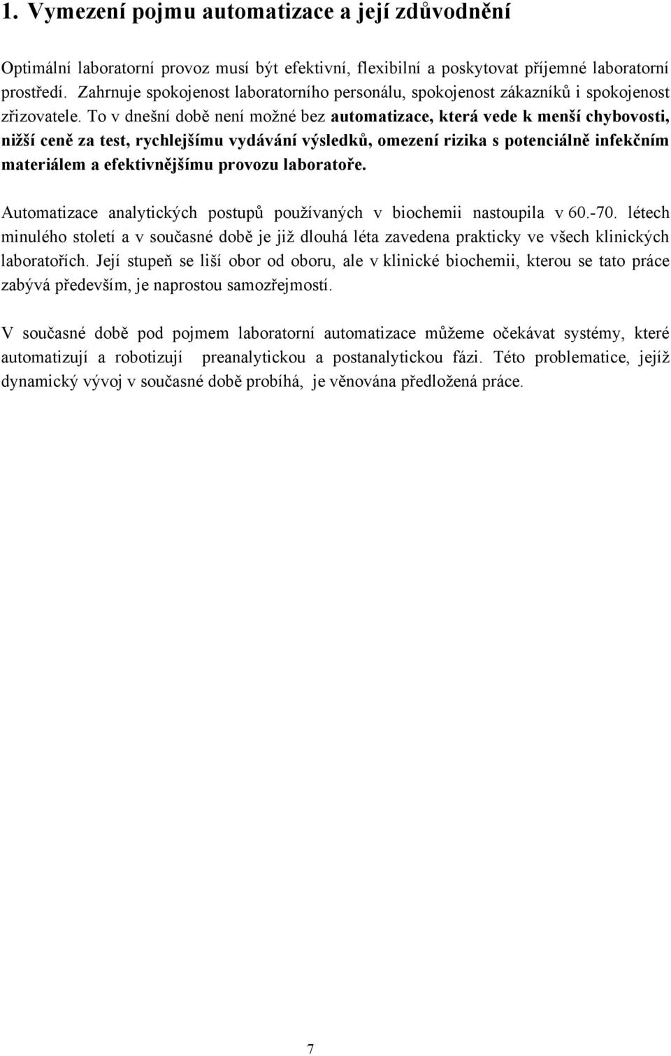 To v dnešní době není moţné bez automatizace, která vede k menší chybovosti, nižší ceně za test, rychlejšímu vydávání výsledků, omezení rizika s potenciálně infekčním materiálem a efektivnějšímu